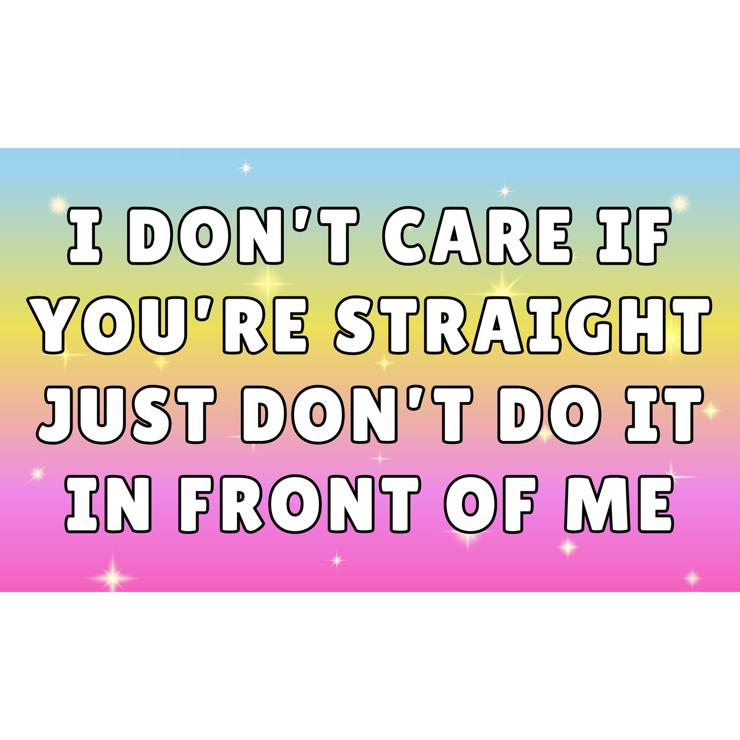 I don't care if you're straight (3x5 sticker)