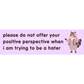 Please do not offer your positive perspective (3x10 sticker)