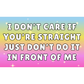 I don't care if you're straight (3x5 sticker)