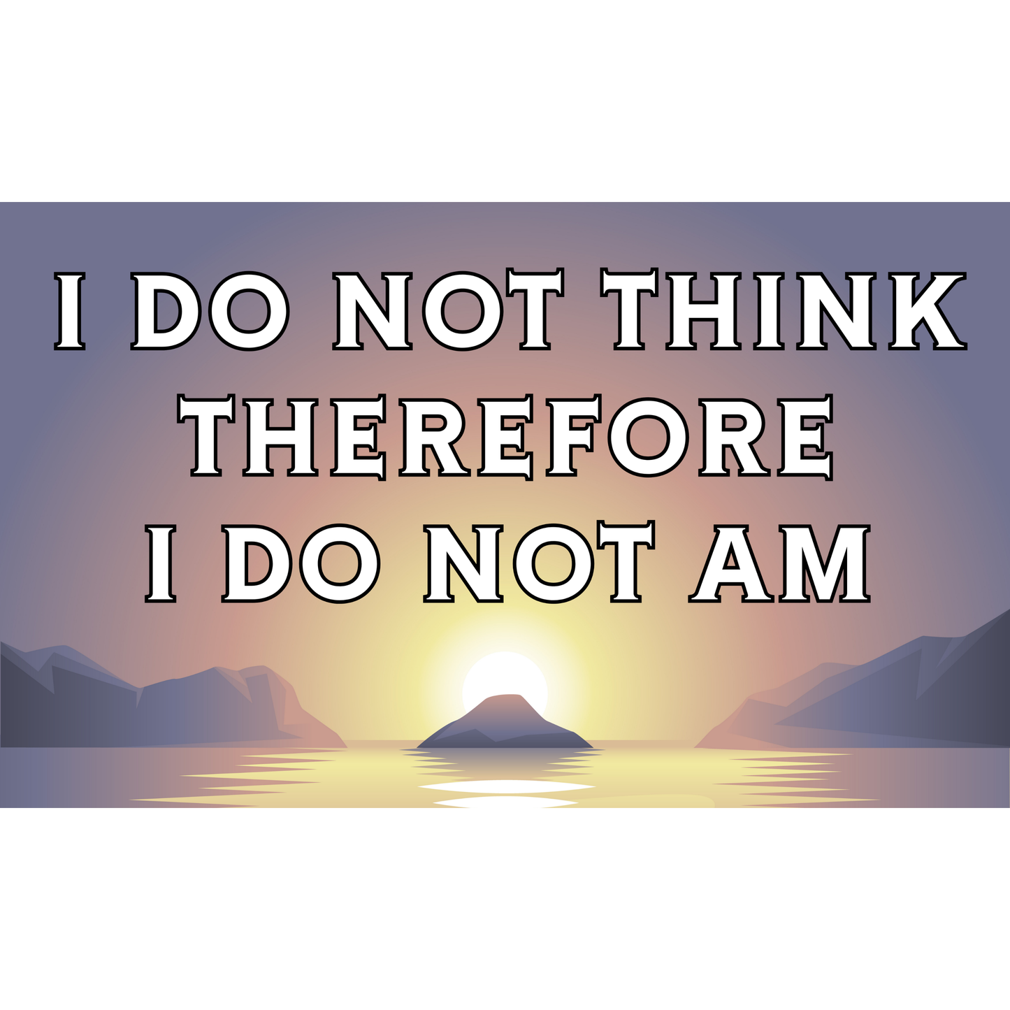 I do not think therefore I do not am (3 X 5 Sticker)